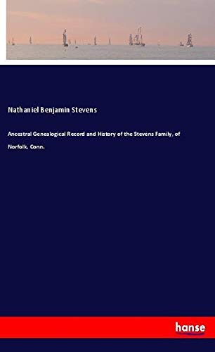 Ancestral Genealogical Record and History of the Stevens Family, of Norfolk, Conn.