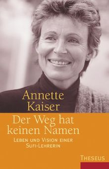 Der Weg hat keinen Namen: Leben und Vision einer Sufi-Lehrerin