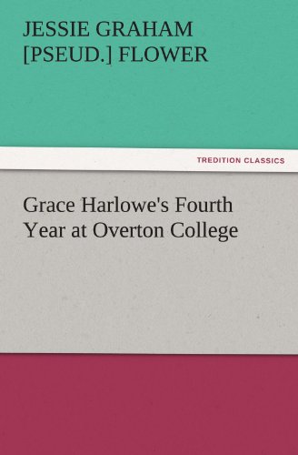 Grace Harlowe's Fourth Year at Overton College (TREDITION CLASSICS)