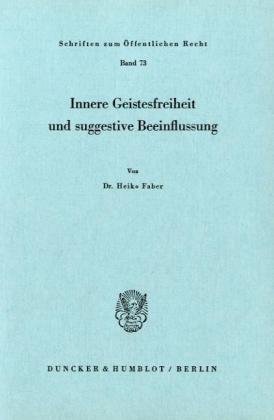 Innere Geistesfreiheit und suggestive Beeinflussung.: Dissertationsschrift (Schriften Zum Offentlichen Recht, 73)