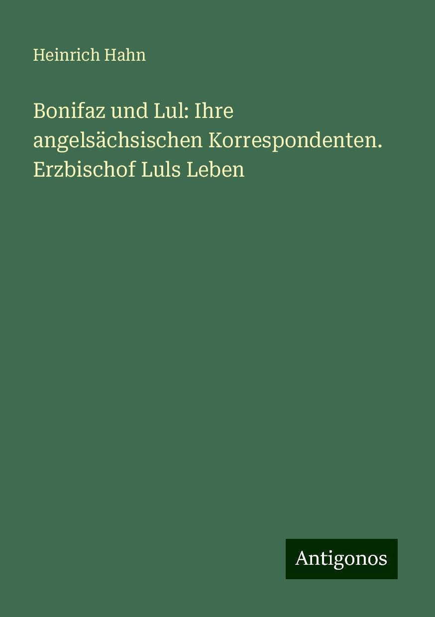 Bonifaz und Lul: Ihre angelsächsischen Korrespondenten. Erzbischof Luls Leben