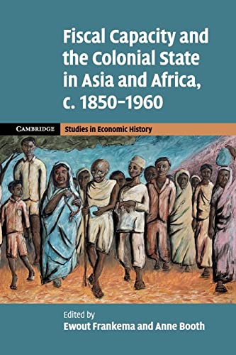 Fiscal Capacity and the Colonial State in Asia and Africa, c. 1850-1960 (Cambridge Studies in Economic History, 2)