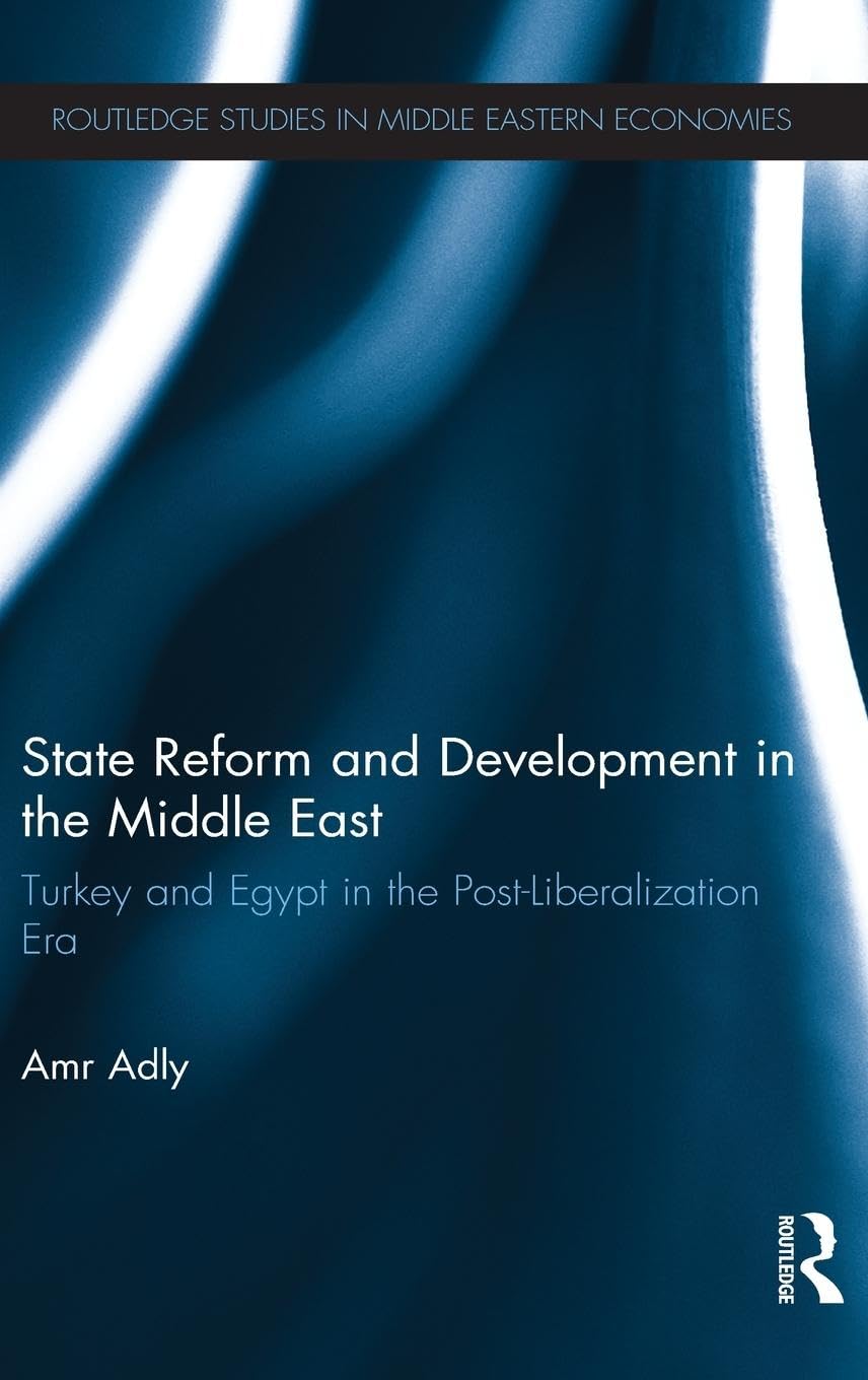 State Reform and Development in the Middle East: Turkey and Egypt in the Post-Liberalization Era (Routledge Studies in Middle Eastern Economies)