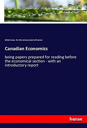 Canadian Economics: being papers prepared for reading before the economical section - with an introductory report