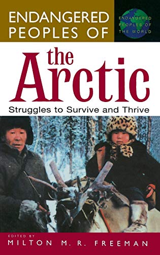 Endangered Peoples of the Arctic: Struggles to Survive and Thrive (GREENWOOD PRESS ENDANGERED PEOPLES OF THE WORLD)