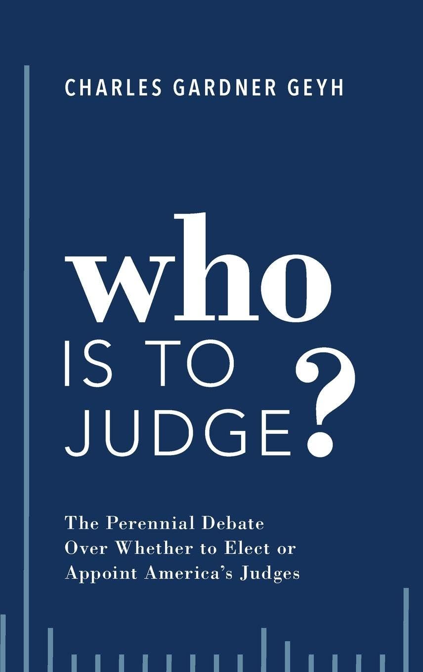Who Is to Judge?: The Perennial Debate Over Whether to Elect or Appoint America's Judges