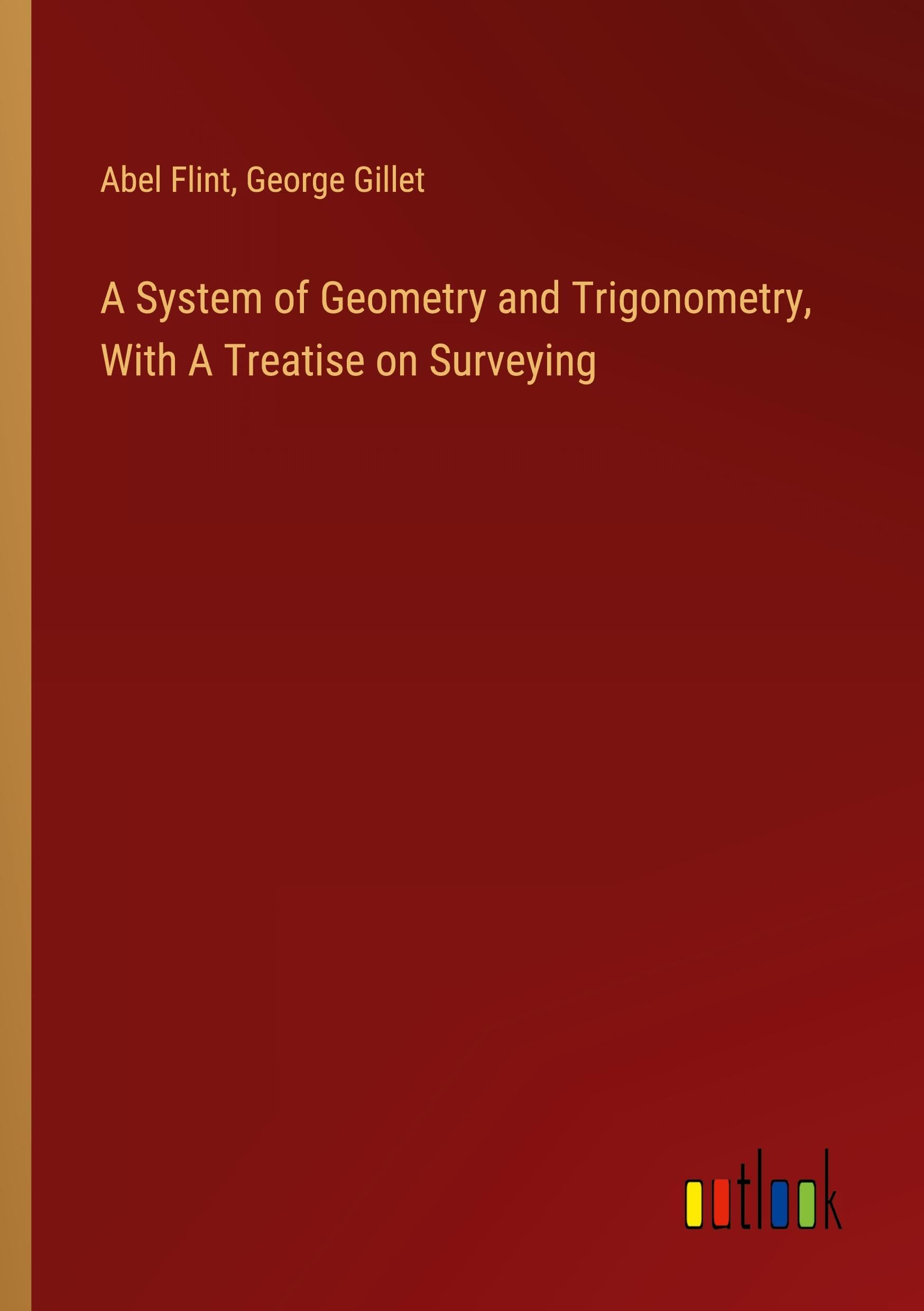 A System of Geometry and Trigonometry, With A Treatise on Surveying