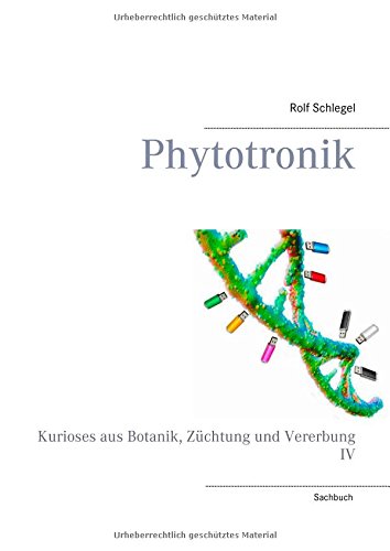 Phytotronik: Kurioses aus Botanik, Züchtung und Vererbung IV