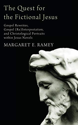 The Quest for the Fictional Jesus: Gospel Rewrites, Gospel (Re)Interpretation, and Christological Portraits Within Jesus Novels
