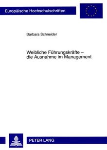 Weibliche Führungskräfte - die Ausnahme im Management: Eine empirische Untersuchung zur Unterrepräsentanz von Frauen im Management in Großunternehmen in Deutschland