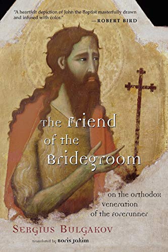 Sergius Bulgakov The Friend Of The Bridegroom, On The Orthodox Veneration Of The Forerunner