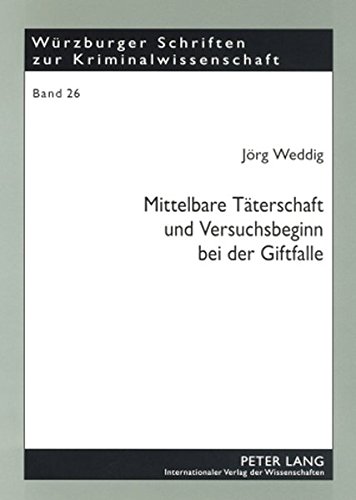 Mittelbare Täterschaft und Versuchsbeginn bei der Giftfalle: Eine Auseinandersetzung mit dem «Passauer Apothekerfall» (BGHSt 43, 177 ff.) (Würzburger Schriften zur Kriminalwissenschaft)