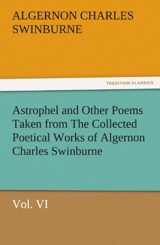 Astrophel and Other Poems Taken from The Collected Poetical Works of Algernon Charles Swinburne, Vol. VI (TREDITION CLASSICS)