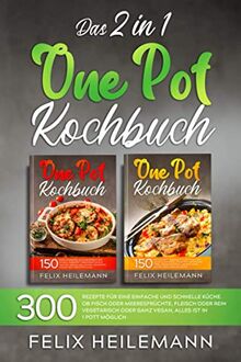 DAS 2 IN 1 ONE POT KOCHBUCH: 300 Rezepte für eine einfache und schnelle Küche. Ob Fisch oder Meeresfrüchte, Fleisch oder rein vegetarisch oder ganz vegan, alles ist in 1 Pott möglich.