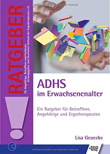 ADHS im Erwachsenenalter: Ein Ratgeber für Betroffene, Angehörige und Ergotherapeuten (Ratgeber für Angehörige, Betroffene und Fachleute)