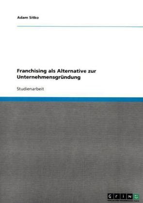 Franchising als Alternative zur Unternehmensgründung