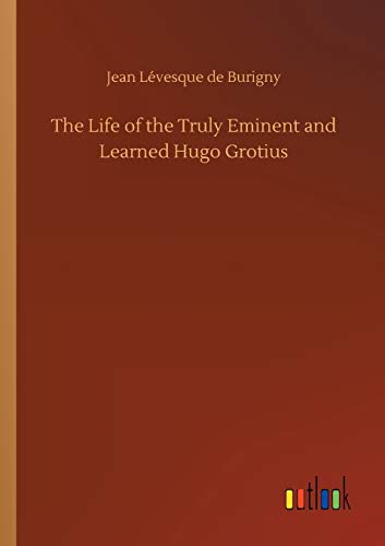 The Life of the Truly Eminent and Learned Hugo Grotius