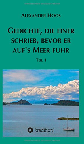 Gedichte, die einer schrieb, bevor er auf´s Meer fuhr: Teil 1