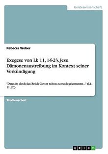 Exegese von Lk 11, 14-23. Jesu Dämonenaustreibung im Kontext seiner Verkündigung: "Dann ist doch das Reich Gottes schon zu euch gekommen..." (Lk 11, 20)