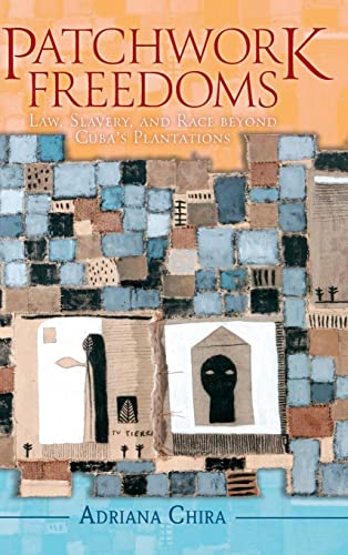Patchwork Freedoms: Law, Slavery, and Race Beyond Cuba's Plantations (Afro-latin America)