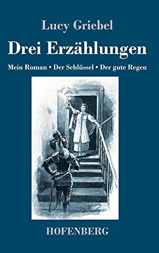 Drei Erzählungen: Mein Roman / Der Schlüssel / Der gute Regen
