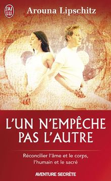 L'un n'empêche pas l'autre : la voix de l'amoureux : réconcilier l'âme et le corps, l'humain et le sacré