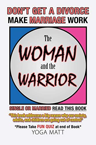 The Woman and the Warrior: Don’t Get a Divorce Make Marriage Work Make Life Better