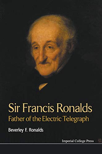 SIR FRANCIS RONALDS: FATHER OF THE ELECTRIC TELEGRAPH