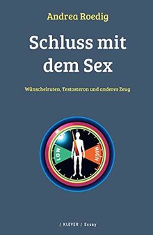 Schluss mit dem Sex: Wünschelruten, Testosteron und anderes Zeug