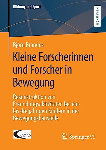Kleine Forscherinnen und Forscher in Bewegung: Rekonstruktion von Erkundungsaktivitäten bei ein- bis dreijährigen Kindern in der Bewegungsbaustelle (Bildung und Sport, 33, Band 33)