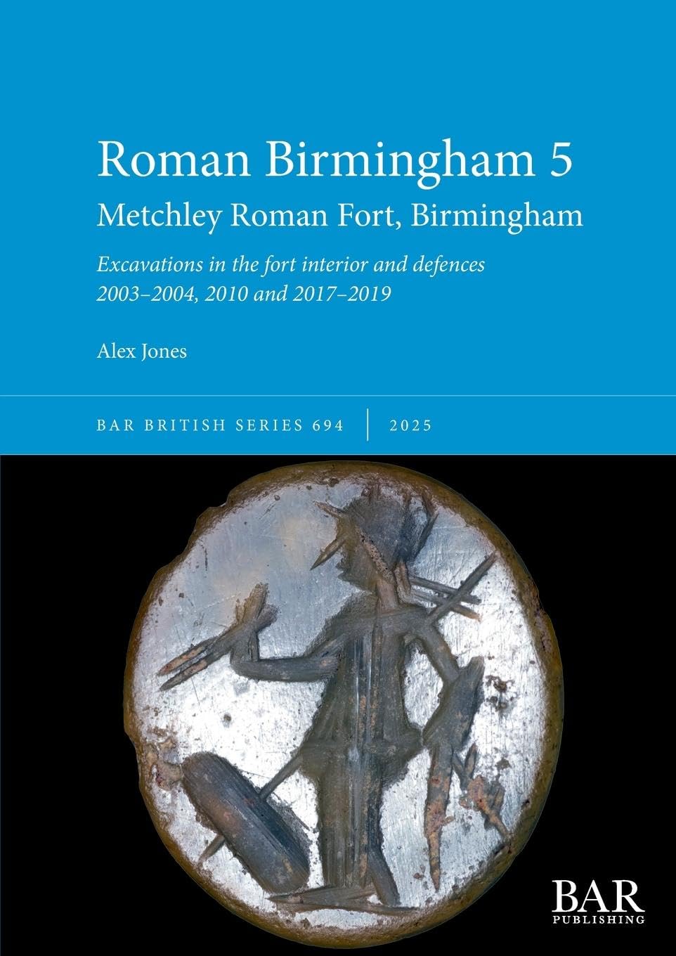 Roman Birmingham 5: Metchley Roman Fort, Birmingham: Excavations in the fort interior and defences 2003-2004, 2010 and 2017-2019 (British)