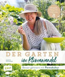 Der Garten im Klimawandel – Besser gärtnern mit Permakultur: Klimagerecht anbauen, Boden schützen und Vielfalt erhalten