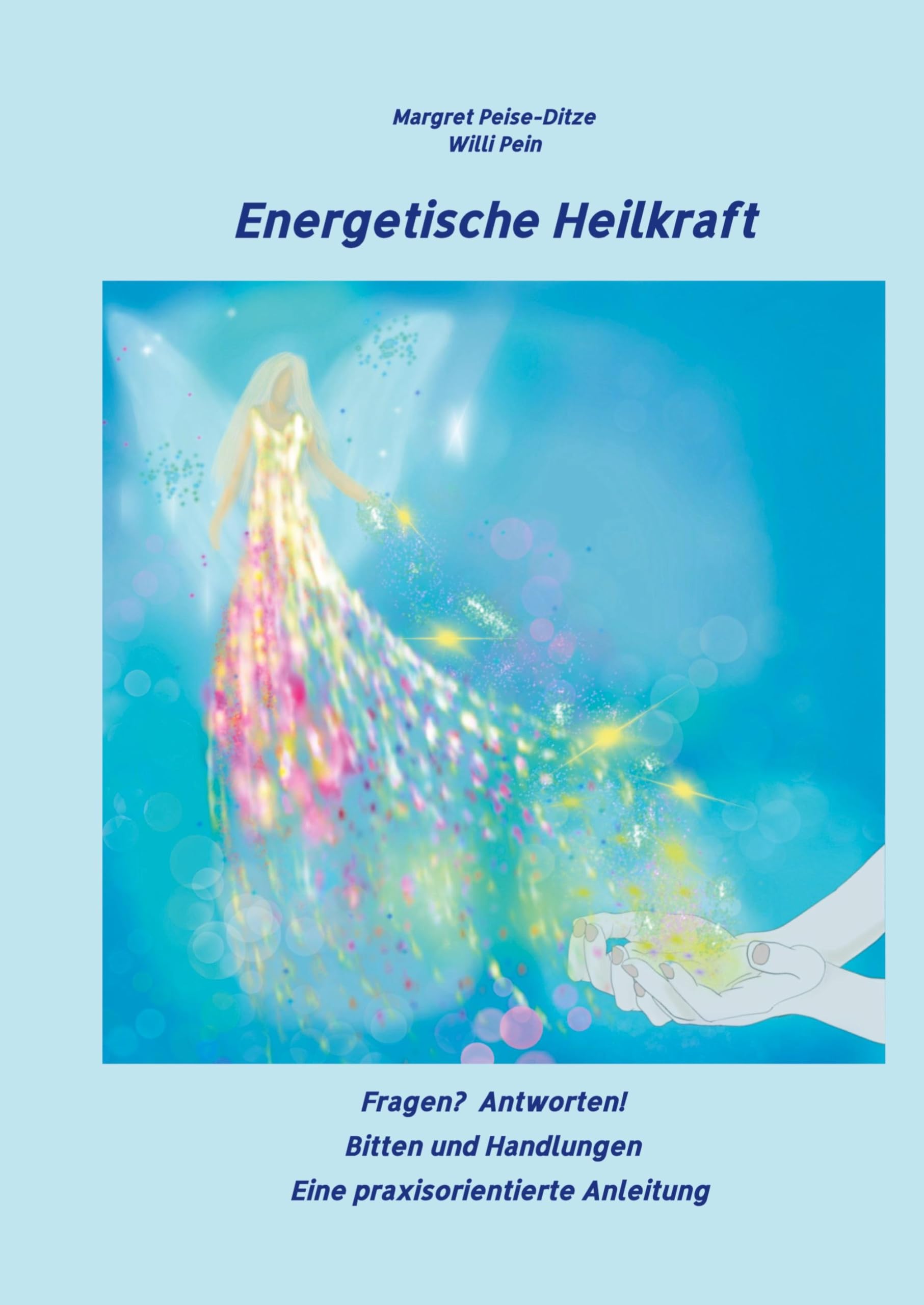 Energetische Heilkraft: Fragen? Antworten! Bitten und Handlungen - eine praxisorientierte Anleitung