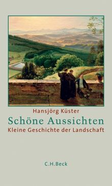 Schöne Aussichten: Kleine Geschichte der Landschaft