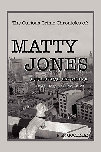 The Curious Crime Chronicles of: MATTY JONES,Detective at Large: Dead Dogs Tell No Tales