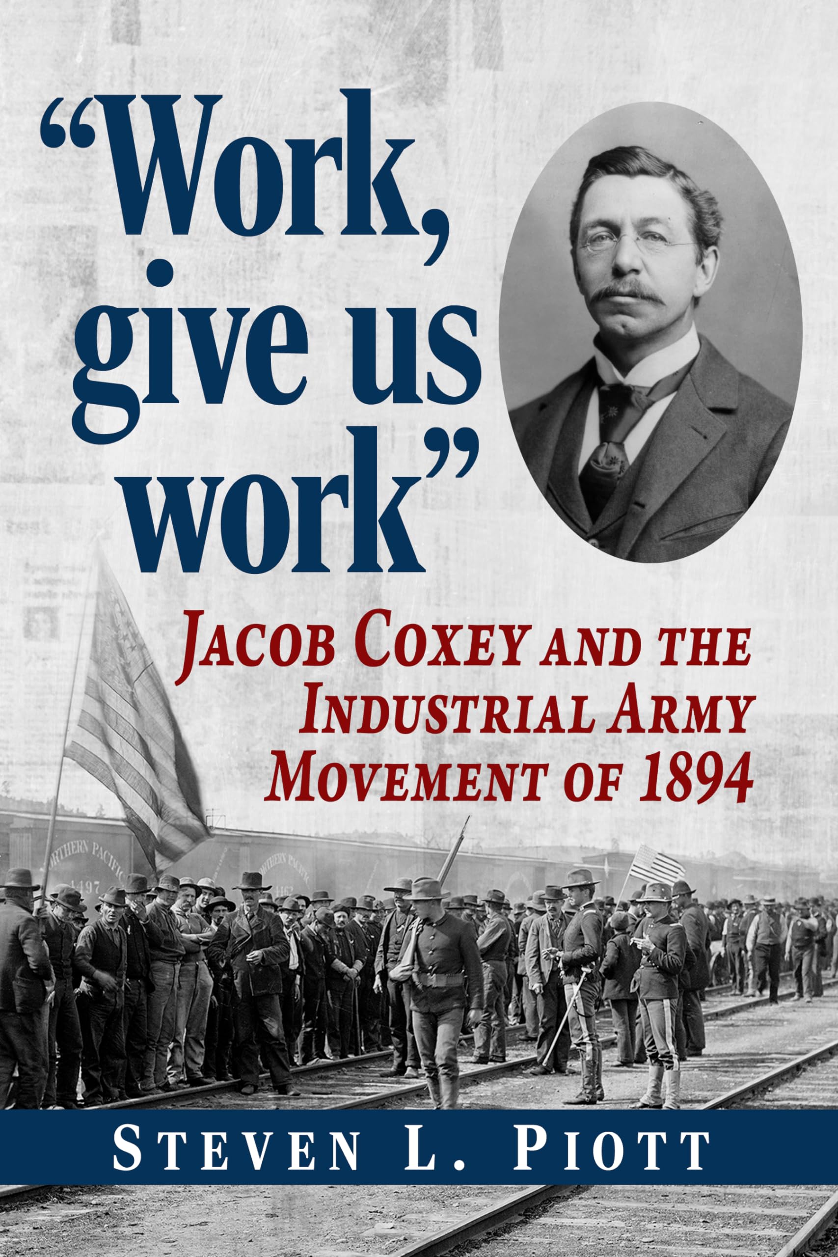 Work, give us work: Jacob Coxey and the Industrial Army Movement of ...