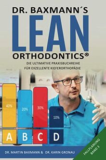 Dr. Baxmann´s Lean Orthodontics® - Die ultimative Praxisbuchreihe für exzellente Kieferorthopädie: Fallplanung Band 3