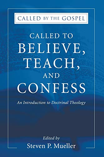 Called to Believe, Teach, and Confess: An Introduction to Doctrinal Theology (Called by the Gospel, Introductions to Christian History and)