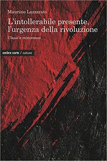 L'intollerabile presente, l'urgenza della rivoluzione. Classi e minoranze (Culture)
