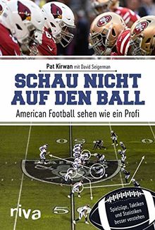 Schau nicht auf den Ball: American Football sehen wie ein Profi. Spielzüge, Taktiken und Statistiken besser verstehen