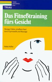 Das Fitneßtraining fürs Gesicht. Weniger Falten, straffere Haut durch Gymnastik und Massage