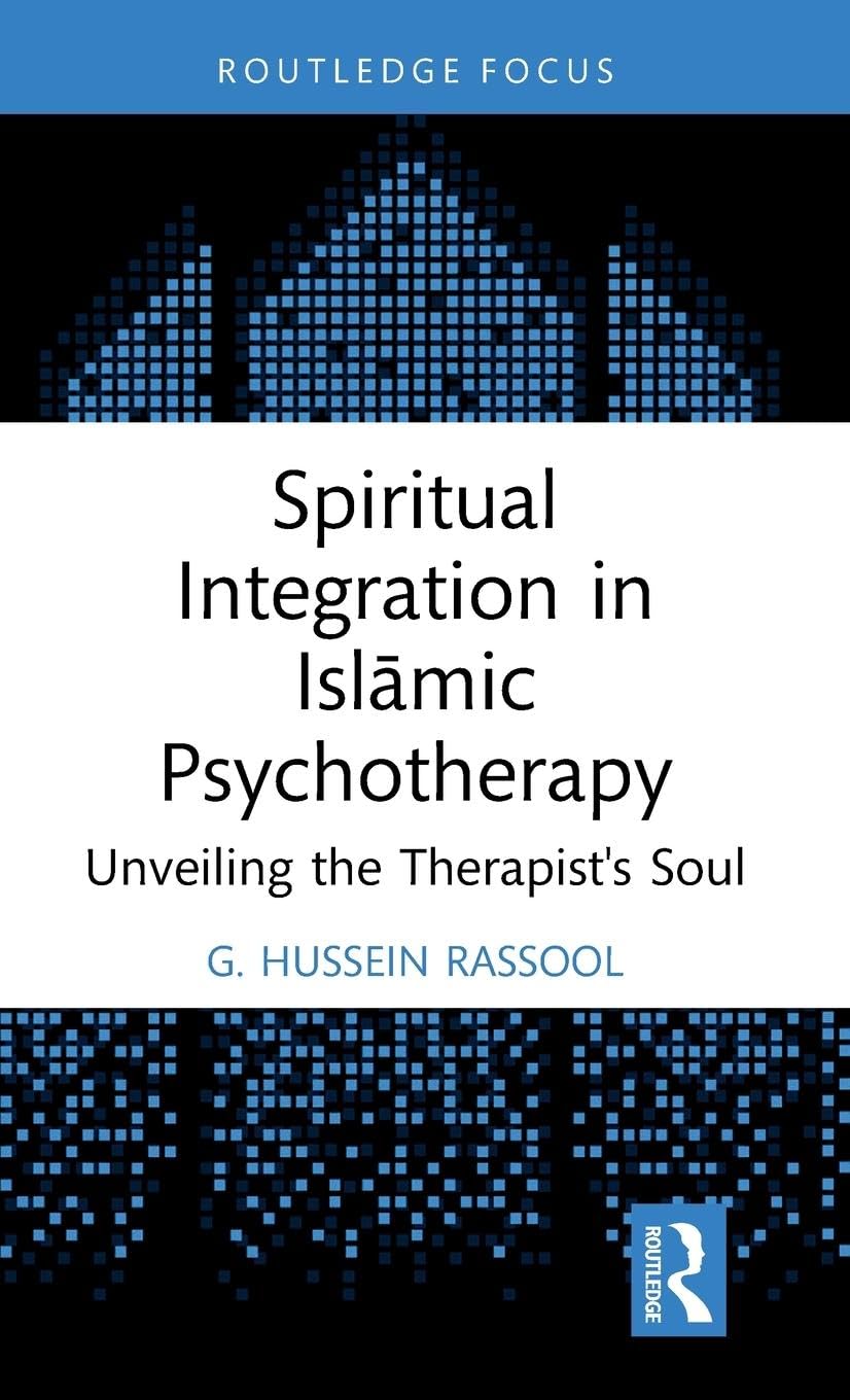 Rassool, G. Hussein Spiritual Integration In Islāmic Psychotherapy, Unveiling The Therapist's Soul (Islamic Psychology And Psychotherapy)