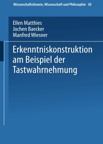 Erkenntniskonstruktion am Beispiel der Tastwahrnehmung (Wissenschaftstheorie, Wissenschaft und Philosophie) (German Edition)