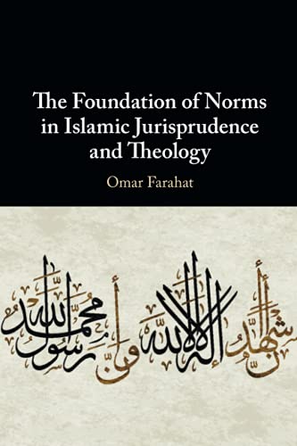 Omar Farahat The Foundation Of Norms In Islamic Jurisprudence And Theology