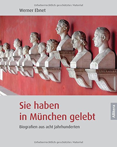Sie haben in München gelebt. Biografien aus acht Jahrhunderten