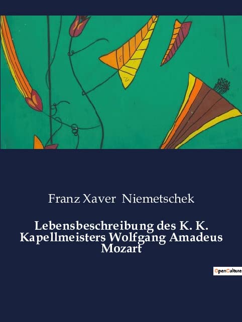 Lebensbeschreibung des K. K. Kapellmeisters Wolfgang Amadeus Mozart