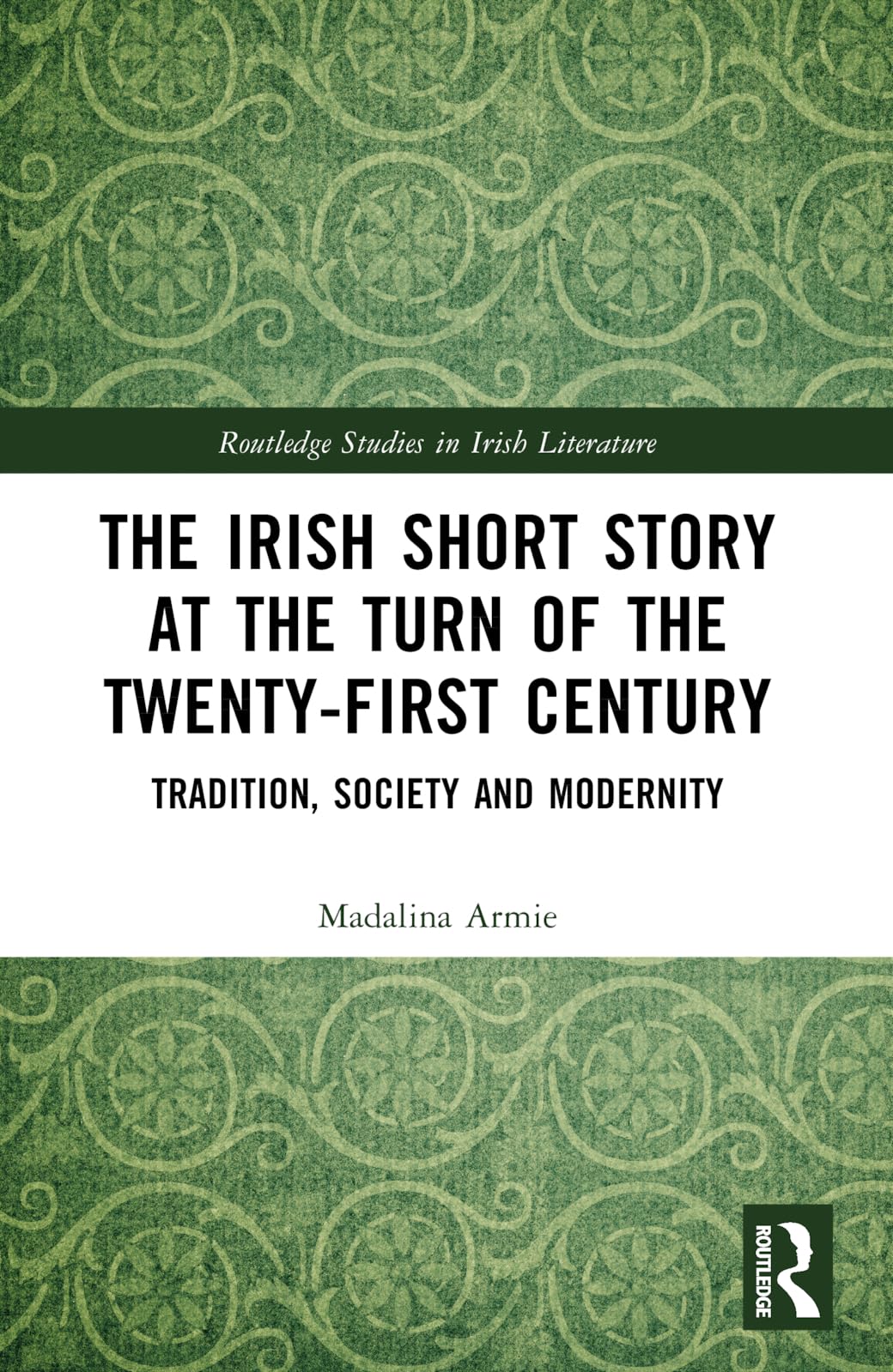 The Irish Short Story at the Turn of the Twenty-First Century: Tradition, Society and Modernity (Routledge Studies in Irish Literature)