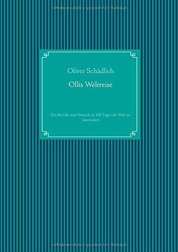 Ollis Weltreise: Ein Bericht vom Versuch, in 100 Tagen die Welt zu umrunden