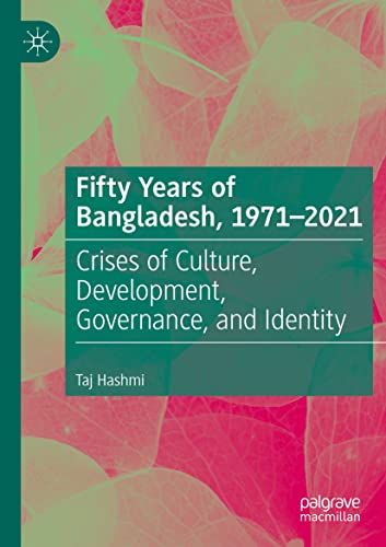 Fifty Years of Bangladesh, 1971-2021: Crises of Culture, Development, Governance, and Identity