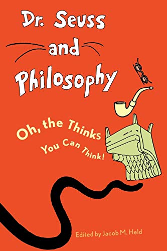 Held, Jacob M. Dr. Seuss And Philosophy, Oh, The Thinks You Can Think! (Great Authors And Philosophy)